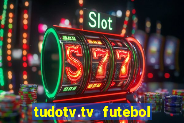 tudotv.tv futebol ao vivo